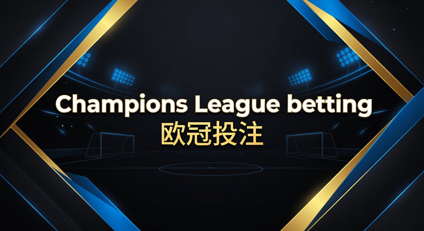 Champions League betting 欧冠投注：赛前信息与临场节奏